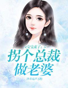 宝宝来了:拐个总裁做老婆