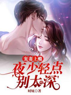 宠妻上瘾:夜少轻点,别太深