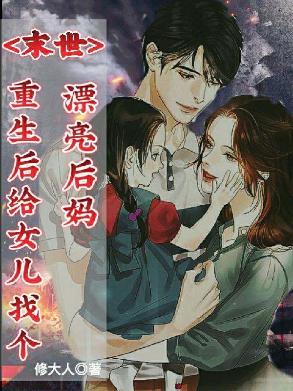 末世:重生后给女儿找个漂亮后妈
