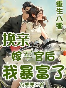 重生八零,换亲嫁军官后我暴富了