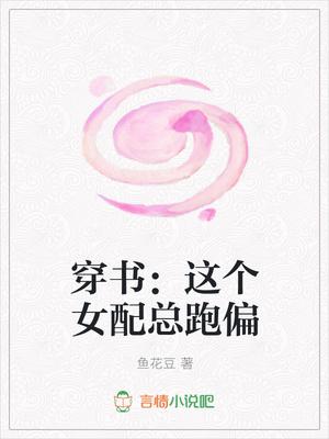 穿书:这个女配总跑偏