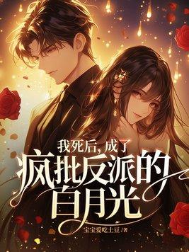 我死后,成了疯批反派的白月光